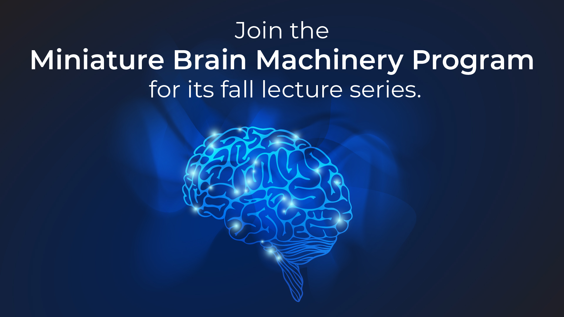 Frontiers in Miniature Brain Machinery MBM lectures fall 2022 Text reading: "Join the Miniature Brain Machinery Program for its fall lecture series" is positioned above a futuristic graphic of a human brain.